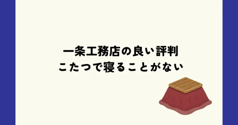 一条工務店の良い評判　こたつで寝ることがない